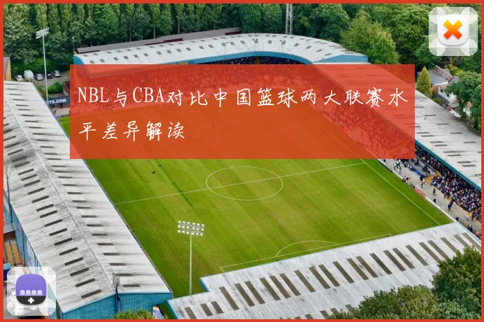 NBL与CBA对比中国篮球两大联赛水平差异解读