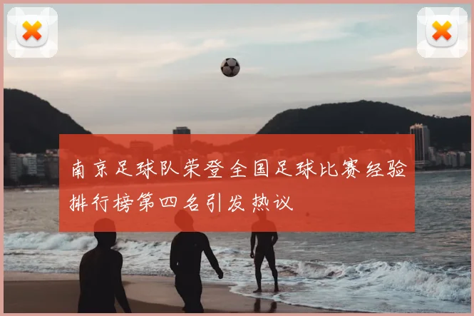 南京足球队荣登全国足球比赛经验排行榜第四名引发热议