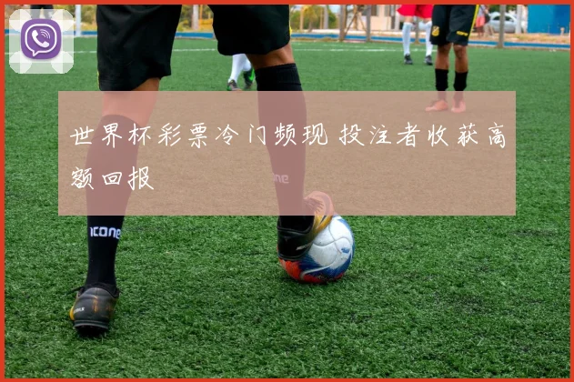 世界杯彩票冷门频现 投注者收获高额回报