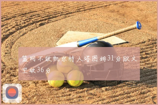 篮网不敌凯尔特人塔图姆31分欧文空砍36分
