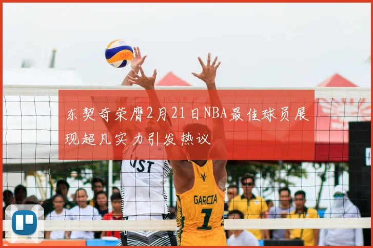东契奇荣膺2月21日NBA最佳球员展现超凡实力引发热议