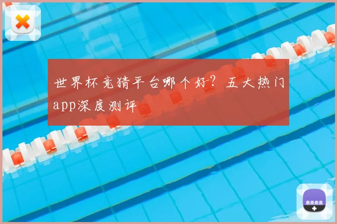 世界杯竞猜平台哪个好？五大热门app深度测评