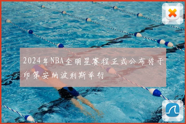 2024年NBA全明星赛程正式公布将于印第安纳波利斯举行