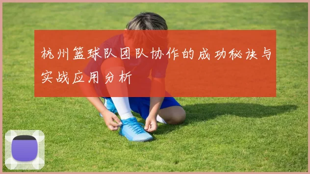 杭州篮球队团队协作的成功秘诀与实战应用分析