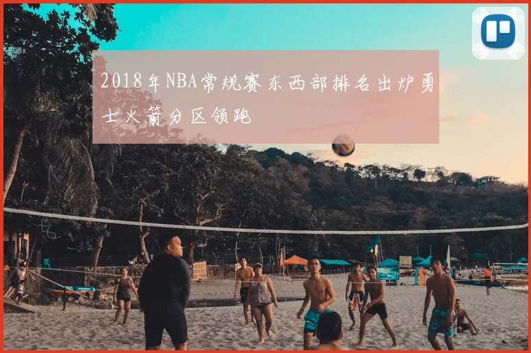 2018年NBA常规赛东西部排名出炉勇士火箭分区领跑