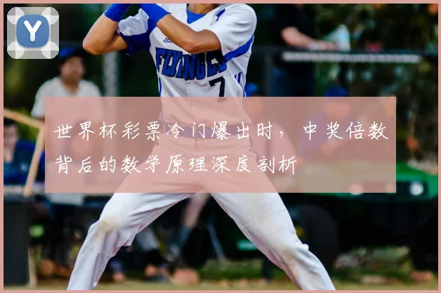 世界杯彩票冷门爆出时，中奖倍数背后的数学原理深度剖析