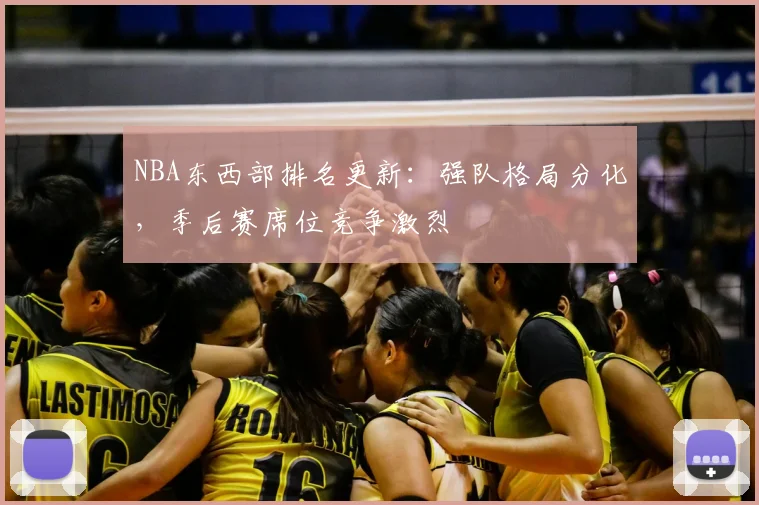 NBA东西部排名更新：强队格局分化，季后赛席位竞争激烈