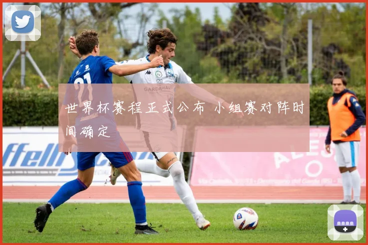 世界杯赛程正式公布 小组赛对阵时间确定