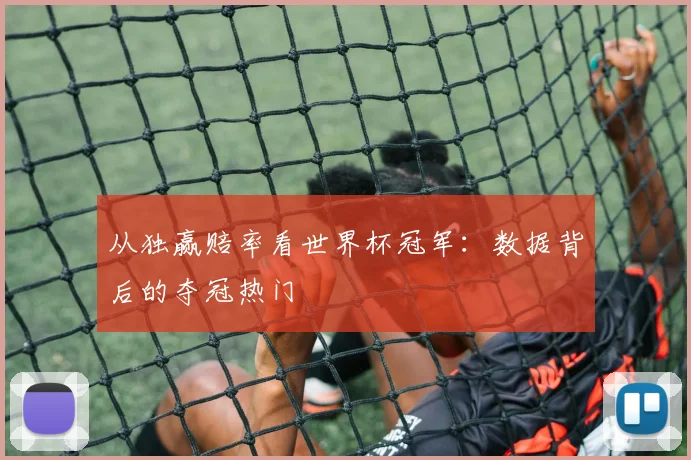 从独赢赔率看世界杯冠军：数据背后的夺冠热门